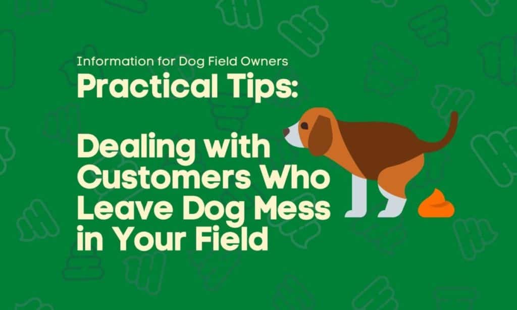 Practical Tips for Dealing with Customers Who Leave Dog Mess in Your Secure Dog Field